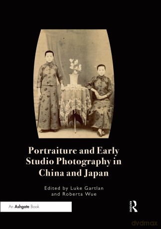 Portraiture and Early Studio Photography in China and Japan - Luke Gartlan [KSIĄŻKA]