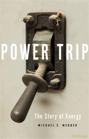 Power Trip: The Story of Energy - Michael E. Webber [KSIĄŻKA]
