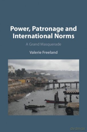 Power, Patronage and International Norms: A Grand Masquerade - Freeland Valerie [KSIĄŻKA]