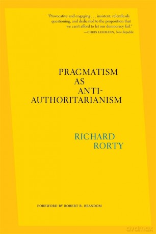 Pragmatism as Anti-Authoritarianism - Richard Rorty [KSIĄŻKA]