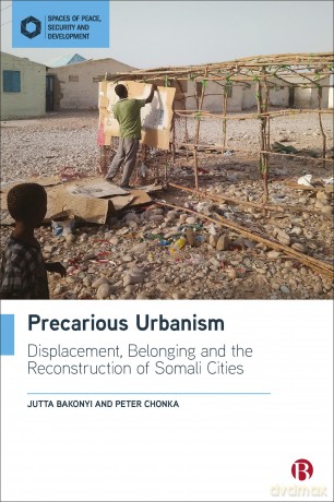 Precarious Urbanism: Displacement, Belonging and the Reconstruction of Somali Cities (Spaces of Peace, Security and Development) - Jutta Bakonyi [KSIĄŻKA]