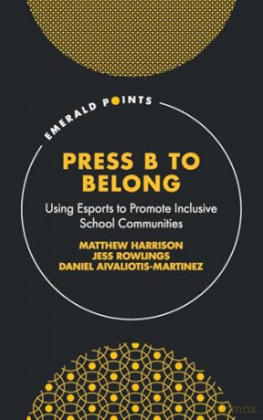 Press B to Belong: Using Esports to Promote Inclusive School Communities (Emerald Points) - Matthew Harrison [KSIĄŻKA]