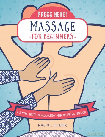 Press Here! Massage for Beginners: A Simple Route to Relaxation and Relieving Tension - Rachel Beider [KSIĄŻKA]