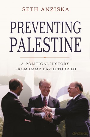 Preventing Palestine: A Political History from Camp David to Oslo - Seth Anziska [KSIĄŻKA]