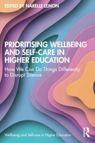 Prioritising Wellbeing and Self-Care in Higher Education: How We Can Do Things Differently to Disrupt Silence - Narelle Lemon [KSIĄŻKA]