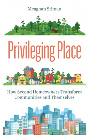 Privileging Place: How Second Homeowners Transform Communities and Themselves - Meaghan Stiman [KSIĄŻKA]