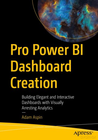 Pro Power BI Dashboard Creation: Building Elegant and Interactive Dashboards with Visually Arresting Analytics - Aspin Adam [KSIĄŻKA]