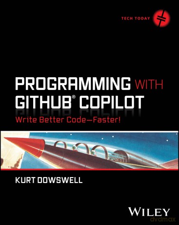 Programming with GitHub Copilot: Write Better Code--Faster! (Tech Today) [KSIĄŻKA]