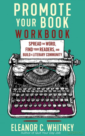 Promote Your Book Workbook: Spread the Word, Find Your Readers, and Build a Literary Community - Eleanor C Whitney [KSIĄŻKA]