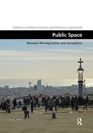 Public Space: Between Reimagination and Occupation (Design and the Built Environment) - Svetlana Hristova [KSIĄŻKA]