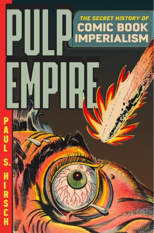 Pulp Empire: The Secret History of Comic Book Imperialism - Paul S Hirsch [KOMIKS]