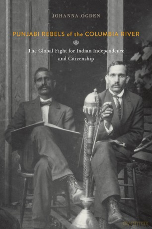 Punjabi Rebels of the Columbia River: The Global Fight for Indian Independence and Citizenship [KSIĄŻKA]