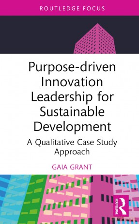 Purpose-driven Innovation Leadership for Sustainable Development: A Qualitative Case Study Approach (Routledge Focus on Business and Management) - Grant Gaia [KSIĄŻKA]