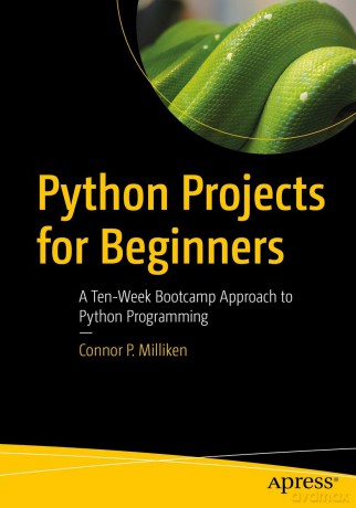 Python Projects for Beginners: A Ten-Week Bootcamp Approach to Python Programming - Connor P. Milliken [KSIĄŻKA]