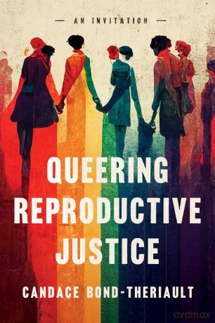 Queering Reproductive Justice: An Invitation - Cand Bond-Theriault [KSIĄŻKA]