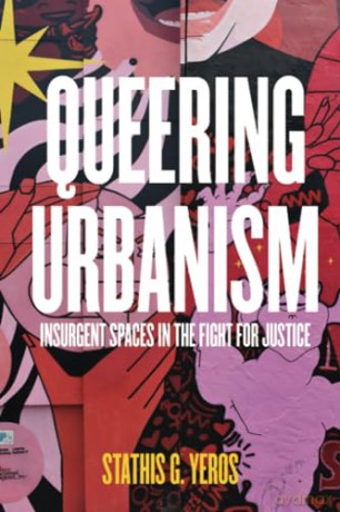 Queering Urbanism: Insurgent Spaces in the Fight for Justice - Stathis G. Yeros [KSIĄŻKA]