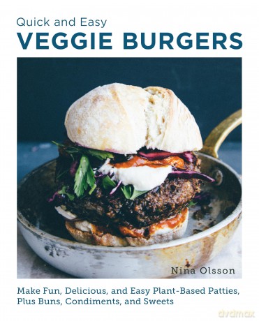 Quick and Easy Veggie Burgers: Make Fun, Delicious, and Easy Plant-Based Patties, Plus Buns, Condiments, and Sweets - Nina Olsson [KSIĄŻKA]