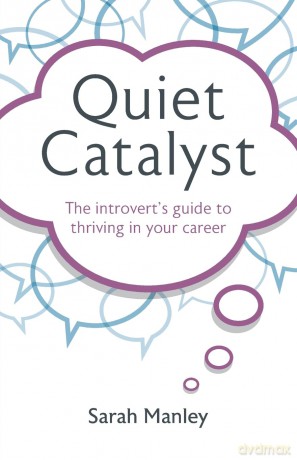 Quiet Catalyst: The introvert's guide to thriving in your career - Manley Sarah [KSIĄŻKA]