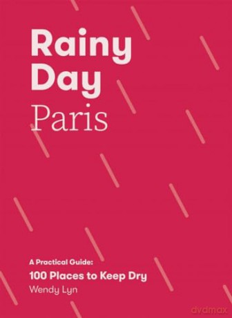 Rainy Day Paris: A Practical Guide: 100 Places to Keep Dry - Wendy Lyn [KSIĄŻKA]