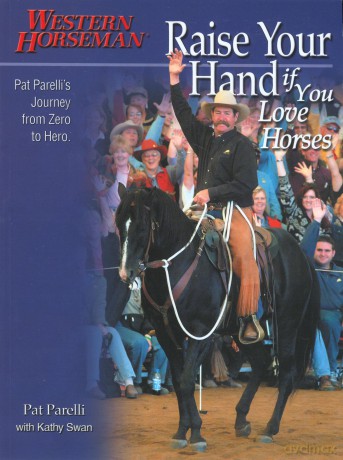 Raise Your Hand If You Love Horses: Pat Parelli's Journey from Zero to Hero (Western Horseman Books) [KSIĄŻKA]