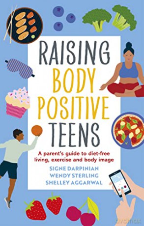 Raising Body Positive Teens: A Parent's Guide to Diet-Free Living, Exercise, and Body Image - Signe Darpinian [KSIĄŻKA]