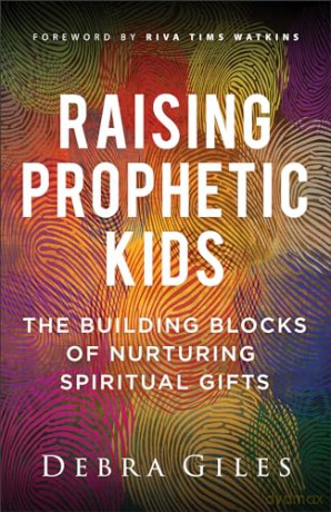 Raising Prophetic Kids: The Building Blocks of Nurturing Spiritual Gifts - Debra Giles [KSIĄŻKA]