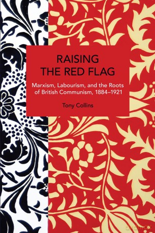 Raising the Red Flag: Marxism, Labourism, and the Roots of British Communism, 1884-1921 (Historical Materialism) - T Collins [KSIĄŻKA]