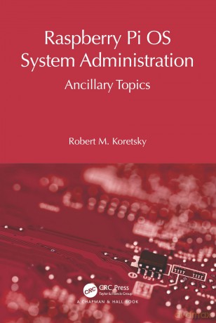 Raspberry Pi OS System Administration: Ancillary Topics (Raspberry Pi OS System Administration with systemd) - Koretsky Robert M [KSIĄŻKA]