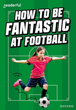 Readerful Rise: Oxford Reading Level 8: How to be Fantastic at Football [KSIĄŻKA]