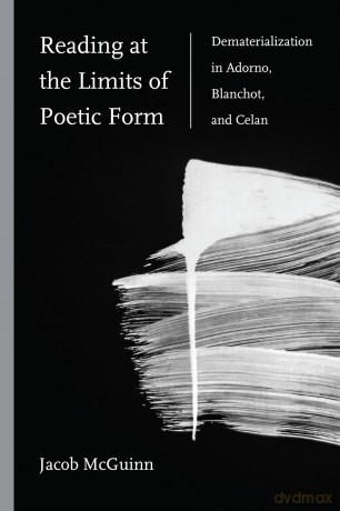Reading at the Limits of Poetic Form: Dematerialization in Adorno, Blanchot, and Celan [KSIĄŻKA]