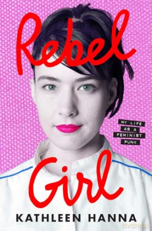 Rebel Girl: the explosive new memoir from Bikini Kill's Kathleen Hanna is an instant Sunday Times bestseller - Kathleen Hanna [KSIĄŻKA]