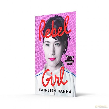 Rebel Girl: the explosive new memoir from Bikini Kill's Kathleen Hanna is an instant Sunday Times bestseller - Kathleen Hanna [KSIĄŻKA]