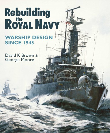 Rebuilding the Royal Navy: Warship Design Since 1945 - D K Brown [KSIĄŻKA]
