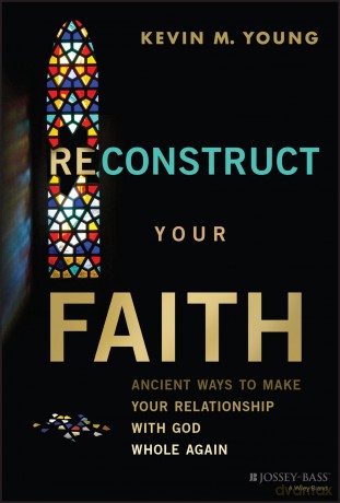 Reconstruct Your Faith: Ancient Ways to Make Your Relationship with God Whole Again - Kevin Young [KSIĄŻKA]