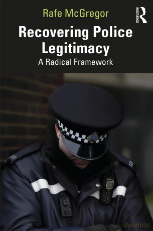 Recovering Police Legitimacy: A Radical Framework - Mcgregor Rafe [KSIĄŻKA]
