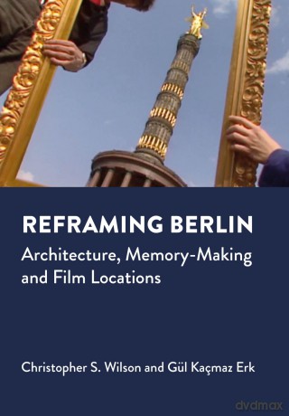 Reframing Berlin: Architecture, Memory-Making and Film Locations (Mediated Cities) - Christophers Wilson [KSIĄŻKA]
