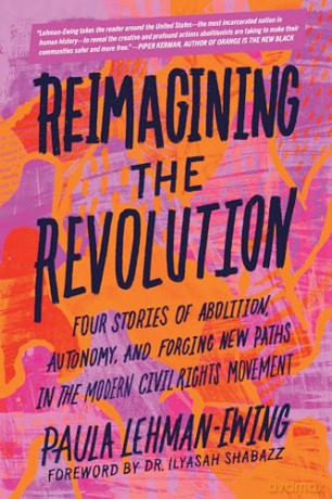 Reimagining the Revolution: Four Stories of Abolition, Autonomy, and Forging New Paths in the Modern Civil Rights Movement - Paula Lehman-Ewing [KSIĄŻKA]