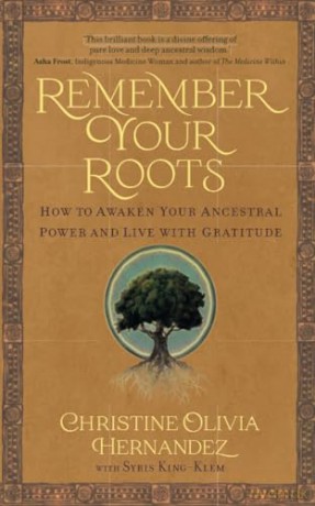 Remember Your Roots: How to Awaken Your Ancestral Power and Live with Gratitude (A Book Inspired by Mayan Wisdom) - Christine Hernandez [KSIĄŻKA]