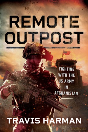 Remote Outpost: Fighting with the US Army in Afghanistan - Travis Harman [KSIĄŻKA]