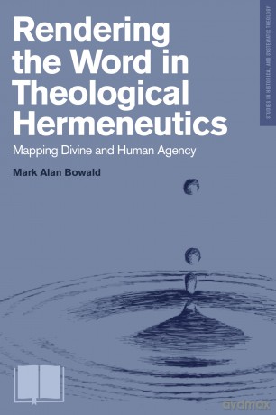 Rendering the Word in Theological Hermeneutics: Mapping Divine and Human Agency (Studies in Historical and Systematic Theology) [KSIĄŻKA]