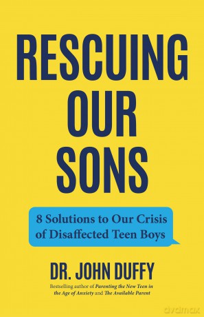 Rescuing Our Sons: 8 Solutions to Our Crisis of Disaffected Teen Boys (A Psychologist's Roadmap) [KSIĄŻKA]