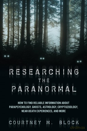 Researching the Paranormal: How to Find Reliable Information about Parapsychology, Ghosts, Astrology, Cryptozoology, Near-Death Experiences, and More [KSIĄŻKA]