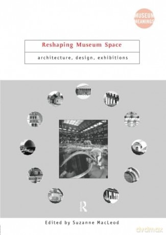 Reshaping Museum Space: Architecture, Design, Exhibitions (Museum Meanings) - Suzanne Macleod [KSIĄŻKA]