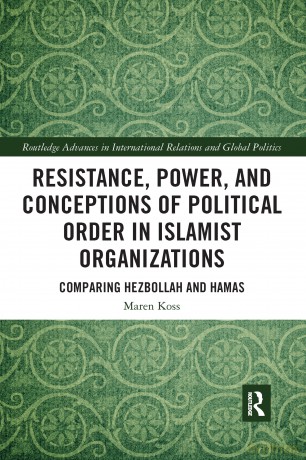 Resistance, Power and Conceptions of Political Order in Islamist Organizations: Comparing Hezbollah and Hamas (Routledge Advances in International Relations and Global Politics) - Maren Koss [KSIĄŻKA]