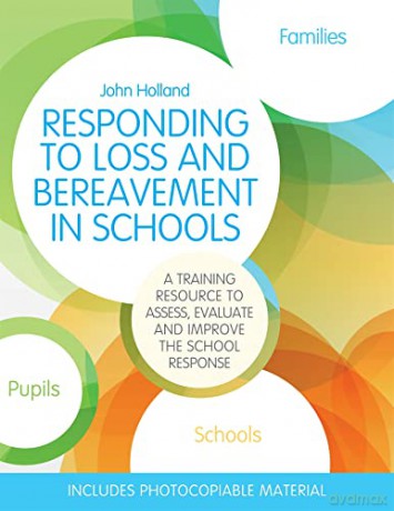Responding to Loss and Bereavement in Schools: A Training Resource to Assess, Evaluate and Improve the School Response - John Holland [KSIĄŻKA]