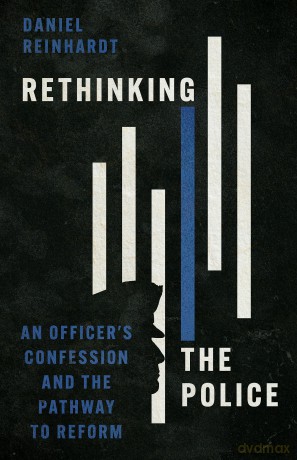 Rethinking the Police: An Officer's Confession and the Pathway to Reform - Daniel Reinhardt [KSIĄŻKA]