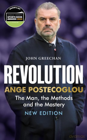 Revolution: Ange Postecoglou: The Man, the Methods and the Mastery - John Greechan [KSIĄŻKA]