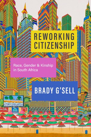 Reworking Citizenship: Race, Gender, and Kinship in South Africa - Brady G'sell [KSIĄŻKA]