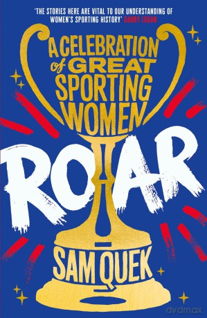 Roar: A Celebration of Great Sporting Women - Sam Quek [KSIĄŻKA]