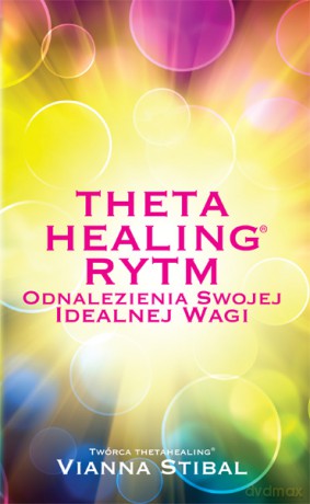 Theta Healing Rytm Odnalezienia Swojej Idealnej Wagi - Vianna Stibal [KSIĄŻKA]
